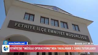 FETHİYE'DE ”MÜSİLAJ OPERASYONU”NDA YAKALANAN 3 ZANLI TUTUKLANDI