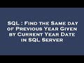 SQL : Find the Same day of Previous Year Given by Current Year Date in SQL Server