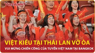 Việt kiều tại Thái Lan vỡ òa niềm vui chiến công của tuyển Việt Nam tại Bangkok