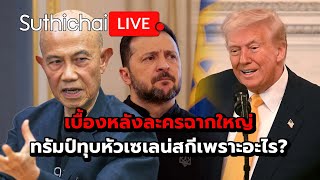 เบื้องหลังละครฉากใหญ่ ทรัมป์ทุบหัวเซเลน่สกีเพราะอะไร?: Suthichai Live 22-2-2568