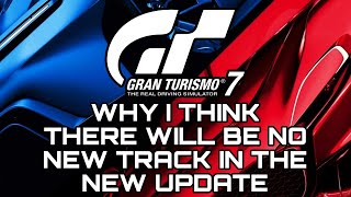 Gran Turismo 7 | Why I Think There Will be NO NEW Track With The Latest Update