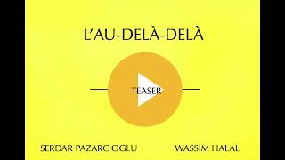 TEASER // L'AU-DELÀ-DELÀ  ///  Wassim Halal  \u0026 Serdar Pazarcioglu