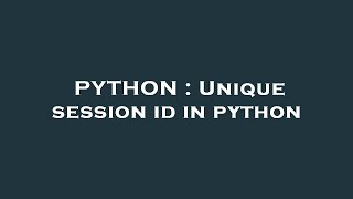 PYTHON : Unique session id in python