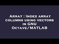 Array : Index array columns using vectors in GNU Octave/MATLAB