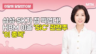 [이달해의 달달한 10분] 삼성·SK가 점 찍었다! HBM 이을 차세대 반도체 'SiC' 관련주 '어보브반도체'/ 머니투데이방송 (증시, 증권)