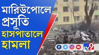 Ukraine Russia War | মারিউপোলে তছনছ প্রসূতি হাসপাতাল, ঘটনায় নিহত ৩, আহত প্রায় ১৭ জন