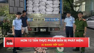 Hơn 12 tấn thực phẩm bẩn bị phát hiện: Ai đang tiếp tay? | TTGĐ