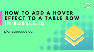 How to add a hover effect to a table row in Bubble.io | Bubble.io Tutorials | Planetnocode.com