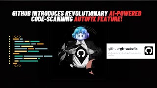 GitHub Unveils Game-Changing AI-powered Code-Scanning Autofix Feature