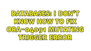 Databases: I don't know how to fix ORA-04091 mutating trigger error (3 Solutions!!)