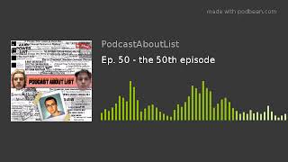 Ep. 50 - the 50th episode