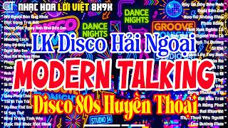 LK Disco Hải Ngoại Modern Talking - Nhạc Hoa Lời Việt - Disco 80s Huyền Thoại Giai Điệu Sôi Động