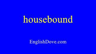 How to pronounce housebound in American English