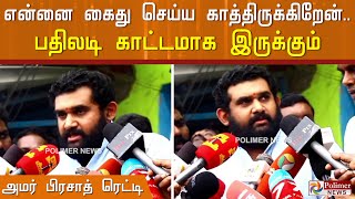 என்னை கைது செய்ய காத்திருக்கிறேன்.. பதிலடி காட்டமாக இருக்கும் - அமர் பிரசாத் ரெட்டி