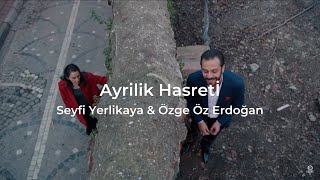 AYRILIK HASRETİ - Seyfi Yerlikaya \u0026 Özge Öz Erdoğan, Vartolu \u0026 Sadİş - ÇUKUR (Lyrics)