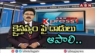 క్రైస్తవుల పై దాడులు తీవ్రముగా ఖండించిన క్రైస్తవ నాయకులు..