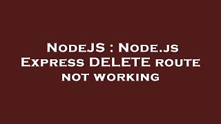 NodeJS : Node.js Express DELETE route not working