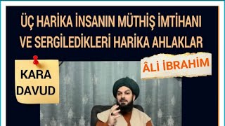 Kara Davud: Üç harika insanın müthiş imtihanı ve sergiledikleri harika ahlaklar. Ali İbrahim