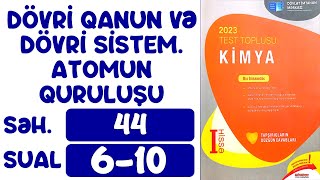 DÖVRİ QANUN VƏ DÖVRİ SİSTEM. ATOMUN QURULUŞU. SƏHİFƏ 44.SUAL 6-10