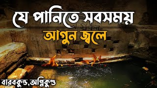 যে পানিতে সবসময় আগুন জ্বলে - বাড়বকুন্ড (অগ্নিকুন্ড) | Barobkunda Trail - Sitakunda