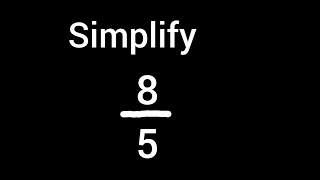 Simplify 8/5 into its Simplest Form/Lowest Terms/ Reduced Form
