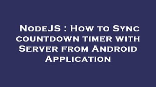 NodeJS : How to Sync countdown timer with Server from Android Application