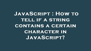 JavaScript : How to tell if a string contains a certain character in JavaScript?