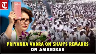 No govt in past 'insulted' Ambedkar the way Amit Shah did: Priyanka Vadra