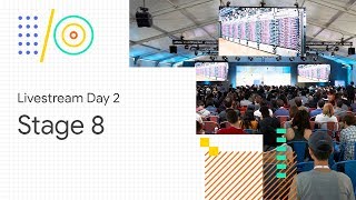 Livestream Day 2: Stage 8 (Google I/O '18)