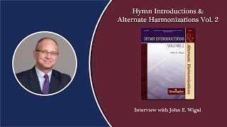 Hymn Introductions and Alternate Harmonizations Vol. 2 - Interview with John E. Wigal