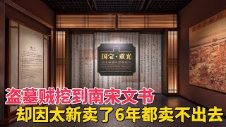 盗墓贼挖开南宋官员墓，盗出价值过亿的文书，因太新6年都卖不掉