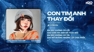 Con Tim Anh Thay Đổi Remix (Hot TikTok) - Thuỷ Lê | Em Đây Không Có Lỗi Sao Con Tim Anh Đã Thay Đổi