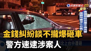 金錢糾紛談不攏爆砸車 警方速逮涉案人－民視新聞