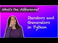 What's the difference: Iterators and Generators in Python