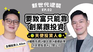 27間公司天使投資人，致富成功關鍵只能靠創業＆投資！〖 新世代逆襲 EP.02 ｜全職投資人 Allen 〗