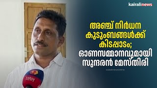 അഞ്ച് നിർധന കുടുംബങ്ങൾക്ക് കിടപ്പാടം; ഓണസമ്മാനവുമായി സുന്ദരൻ മേസ്തിരി | Kannur | Free homes