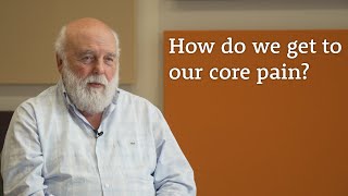 How do we get to our core pain?
