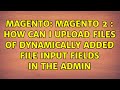 Magento: Magento 2 : How can I upload files of dynamically added file input fields in the admin