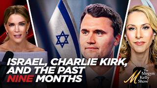 Megyn Kelly Opens Up About Israel, Charlie Kirk, and the Past Nine Months, with Ana Kasparian