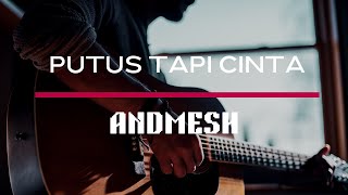 ANDMESH - Putus Tapi Cinta (Lirik Lagu)