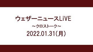 【クロストーク】2022.01.31(月)【ウェザーニュースLiVE】