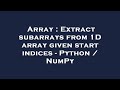 Array : Extract subarrays from 1D array given start indices - Python / NumPy