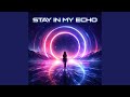 Stay In My Echo