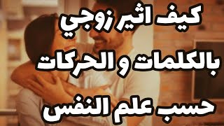 كيف اثير زوجي بالكلام و الحركات ؟ إجابة من علم النفس