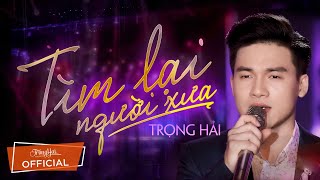 TÌM LẠI NGƯỜI XƯA - TRỌNG HẢI ( Á Quân Thần Tượng Bolero 2019 ) - (Official MV)