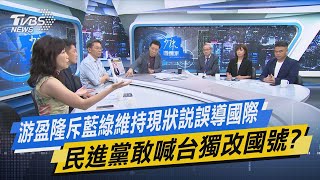 【今日精華搶先看】游盈隆斥藍綠維持現狀說誤導國際 民進黨敢喊台獨改國號?