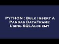 PYTHON : Bulk Insert A Pandas DataFrame Using SQLAlchemy