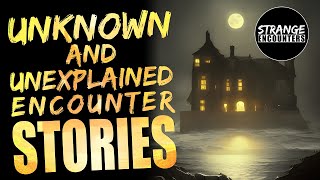 Strange Encounters - Unknown and Unexplained Encounter Stories