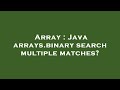 Array : Java arrays.binary search multiple matches?