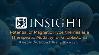 INSIGHT Grand Rounds | Potential of Magnetic Hyperthermia as a Therapeutic Modality for Glioblastoma